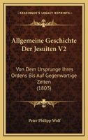 Allgemeine Geschichte Der Jesuiten V2: Von Dem Ursprunge Ihres Ordens Bis Auf Gegenwartige Zeiten (1803) 1166795403 Book Cover