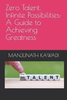 Zero Talent, Infinite Possibilities: A Guide to Achieving Greatness B0C9SDH36S Book Cover