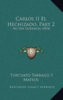 Carlos II El Hechizado, Part 2: No Hay Esperanza (1854) 1160819343 Book Cover