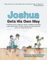Joshua Gets His Own Way: A Little Boy and His Imagination Create a Wonderful World Where Wishes Become Reality. He Then Discovers That Getting What He Wants Isn'T Always the Most Fun. 1504311868 Book Cover
