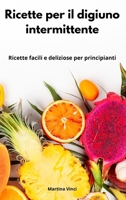 Ricette per il digiuno intermittente: Ricette facili e deliziose per principianti. Intermittent Cookbook 1802554114 Book Cover
