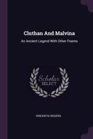 Cluthan And Malvina: An Ancient Legend With Other Poems - Primary Source Edition 1021443417 Book Cover