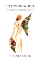 Becoming Whole : How to Pick up Your Broken Pieces and Be Who You Were Born to Be 1647465753 Book Cover