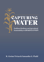 Capturing Water: Puebloan Resilience and Agricultural Sustainability in Chaco Canyon 1647692210 Book Cover
