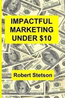 Impactful Marketing Under $10 1482634791 Book Cover