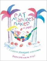Eat Mangoes Naked: Finding Pleasure Everywhere (and dancing with the Pits) 0684859777 Book Cover