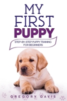 My First Puppy: Step-by-Step Puppy Training For Beginners 1698073690 Book Cover