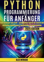 Python Programmierung für Anfänger: Vom Anfänger zum Profi - Lerne Python Schritt für Schritt mit einfachen Anleitungen & spannenden Praxisprojekten (German Edition) 3691041051 Book Cover