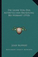 Die Lehre Von Der Asthetischen Erziehung Bei Herbart (1910) 1120419646 Book Cover