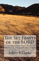 The Set Feasts of the LORD: Understanding God's Plan for Humanity Through The Feasts 1453664602 Book Cover