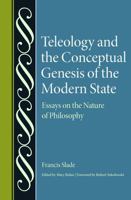 Teleology and the Conceptual Genesis of the Modern State: Essays on the Nature of Philosophy (Studies in Philosophy and the History of Philosophy) 0813241561 Book Cover