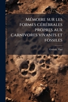 Mémoire sur les formes cérébrales propres aux carnivores vivants et fossiles: suivi de remarques sur la classification de ces animaux 1179380355 Book Cover