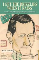 I Get the Drizzlies When It Rains: Inside Look at Newspaper People (and Others) 1432775030 Book Cover