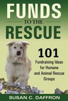 Funds to the Rescue: 101 Fundraising Ideas for Humane and Animal Rescue Groups 0974924598 Book Cover