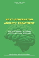 NEXT-GENERATION ANXIETY TREATMENT: A Revolutionary Approach Rooted in Solid Evidence B0C7J5HVZ2 Book Cover