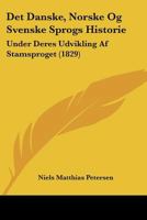 Det Danske, Norske Og Svenske Sprogs Historie: Under Deres Udvikling Af Stamsproget (1829) 1167726650 Book Cover