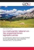 La motivación laboral en las organizaciones agropecuarias: La motivación laboral en la productividad de los agronegocios: Caso empresa agropecuaria "La Escondida" 6203585483 Book Cover
