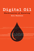 Digital Oil: Machineries of Knowing 0262544679 Book Cover