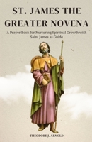 St. James the Greater Novena: A Prayer Book for Nurturing Spiritual Growth with Saint James as Guide B0C9S7QD4D Book Cover