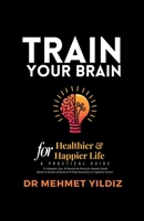 Train Your Brain for Healthier & Happier Life B0F1QR892P Book Cover