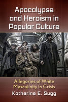 Apocalypse and Heroism in Popular Culture: Allegories of White Masculinity in Crisis 1476667853 Book Cover