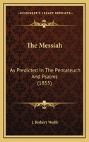 The Messiah: As Predicted In The Pentateuch And Psalms 1165100258 Book Cover