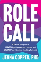 Role Call: Plan with Perspective, Create High-Engagement Lessons, and Unleash Your Creative Teaching Potential 1956306897 Book Cover