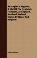 The Angler's Register: A List of the Available Fisheries in England, Scotland, Ireland, Wale 3375131607 Book Cover