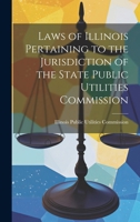 Laws of Illinois Pertaining to the Jurisdiction of the State Public Utilities Commission 1021959944 Book Cover