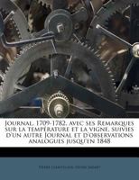 Journal, 1709-1782, avec ses Remarques sur la température et la vigne, suivies d'un autre Journal et d'observations analogues jusqu'en 1848 1363513478 Book Cover