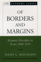 Of Borders and Margins: Hispanic Disciples in Texas, 1888-1945 0195152239 Book Cover