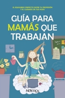 Gu�a Para Mam�s Que Trabajan: El equilibrio perfecto entre tu profesi�n y el cuidado de tus hijos B088B6WLQ4 Book Cover