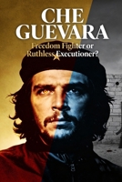 Che Guevara: Freedom Fighter or Ruthless Executioner? B0GYWG74BT Book Cover