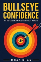 Bullseye Confidence: Hit the Exact Mark in 20 High Stake Situations. B0H9FL145S Book Cover