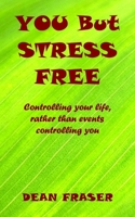 You But Stress Free: Controlling Your Life, Rather Than Events Controlling You 1986834530 Book Cover