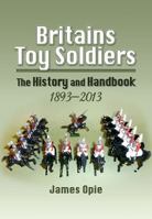 Britains Toy Soldiers: The History and Handbook 1893-2013 1848844441 Book Cover