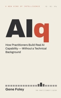 AIq: The Practitioner's Guide to Building Real AI Capability B0H4PDFYD8 Book Cover