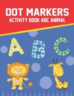 DOT MARKERS ACTIVITY BOOK ABC ANIMAL: EASY AND LEARN ALPHABET ACTIVITY BOOK FOR KIDS AGES 1-3 2-4 3-5 YEARS... FUN DOT MARKERS ACTIVITY BOOK FILLED WITH COLORFUL ALPHABETS. B08JF5KPVP Book Cover