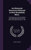 An Historical Discourse: Delivered at West Brookfield, on the Occasion of the One Hundred and Fiftieth Anniversary of the First Church in Brookfield, October 16, 1867 1174862564 Book Cover