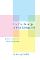 The Fourth Gospel in Four Dimensions: Judaism and Jesus, the Gospels and Scripture 1570037639 Book Cover