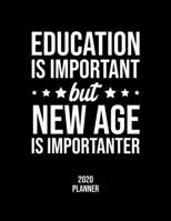 Education Is Important But New Age Is Importanter 2020 Planner: New Age Fan 2020 Calendar, Funny Design, 2020 Planner for New Age Lover, Christmas Gift for New Age Lover 1677104589 Book Cover