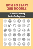 How To Start Zen Doodle: Zen Doodle Drawing Basics For Beginners: Zen Method Of Drawing B09FS74M1D Book Cover
