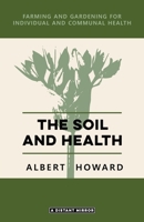 The Soil And Health: A Study of Organic Agriculture (Culture of the Land: A Series in the New Agrarianism) 0648859444 Book Cover