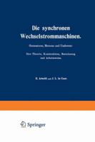 Die Synchronen Wechselstrommaschinen. Generatoren, Motoren Und Umformer. Ihre Theorie, Konstruktion, Berechnung Und Arbeitsweise: Manuldruck 1923 3642889778 Book Cover