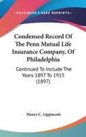 Condensed Record Of The Penn Mutual Life Insurance Company, Of Philadelphia: Continued To Include The Years 1897 To 1915 1104724758 Book Cover