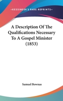 A Description of the Qualifications Necessary to a Gospel Minister: Advice to Ministers and Elders Among the People Called Quakers 1015868886 Book Cover