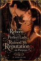 I Was Reborn as the Perfect Lady… So I Ruined My Reputation on Purpose: Book 3: I Changed the Story to Survive… But Now the Kingdom Wants My Ending B0H2TYTBKV Book Cover