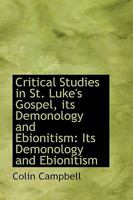 Critical Studies in St. Luke's Gospel: Its Demonology and Ebionitism 1164615114 Book Cover