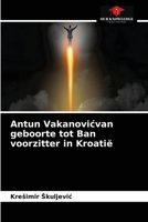 Antun Vakanovicvan geboorte tot Ban voorzitter in Kroatië 6203372889 Book Cover