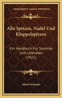 Alte Spitzen, Nadel Und Kloppelspitzen: Ein Handbuch Fur Sammler Und Liebhaber (1921) 1168090520 Book Cover